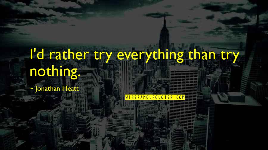 Game Of Thrones Season 5 Episode 6 Quotes By Jonathan Heatt: I'd rather try everything than try nothing.
