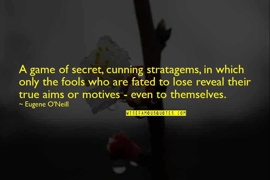 Game Over Love Quotes By Eugene O'Neill: A game of secret, cunning stratagems, in which
