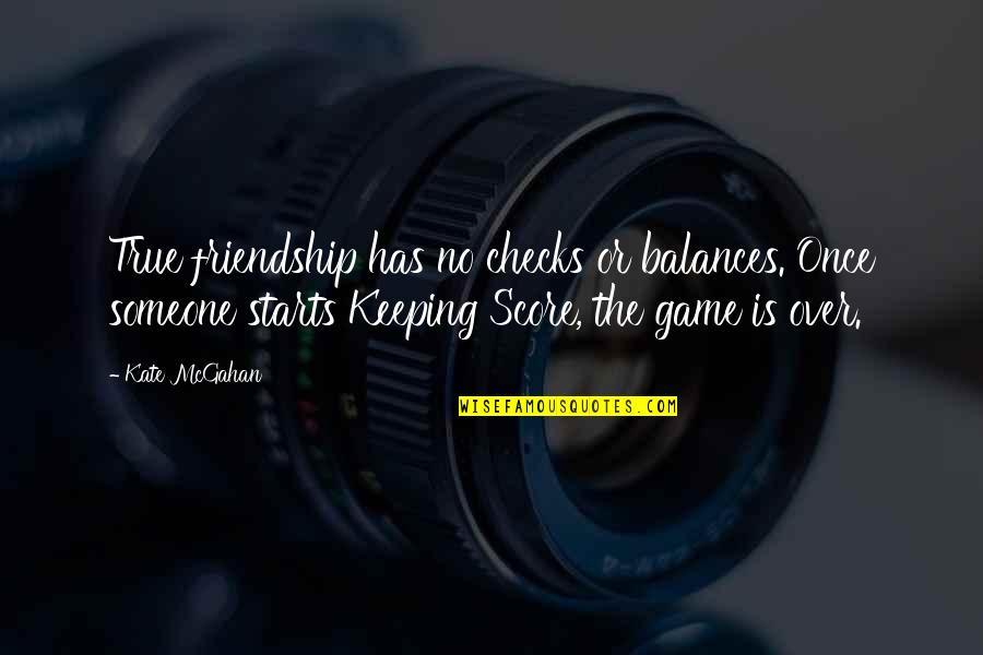 Game Over Love Quotes By Kate McGahan: True friendship has no checks or balances. Once
