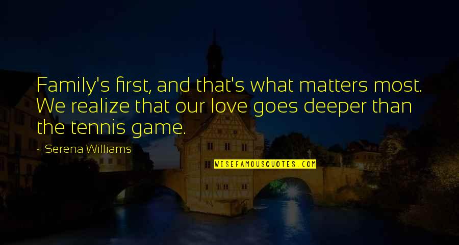 Game Over Love Quotes By Serena Williams: Family's first, and that's what matters most. We