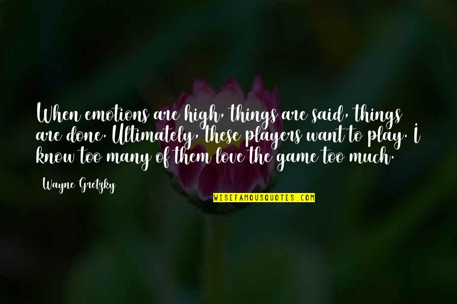 Game Over Love Quotes By Wayne Gretzky: When emotions are high, things are said, things