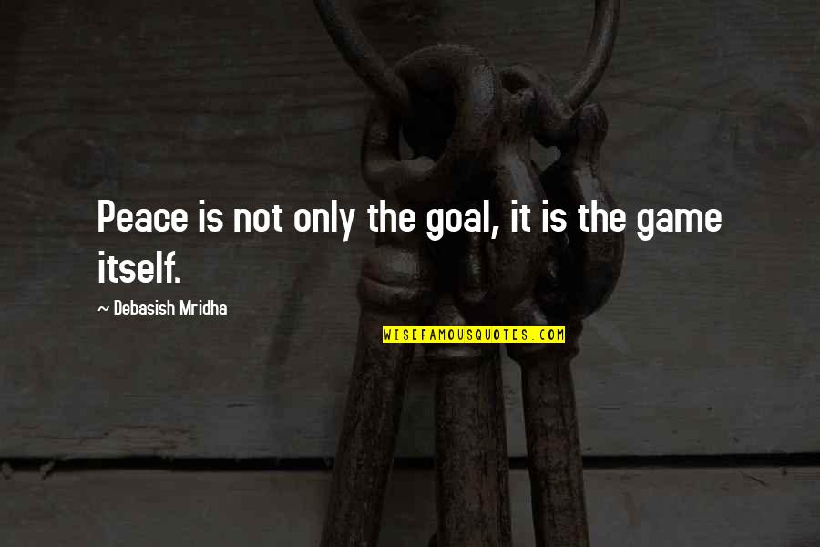 Game Over Quotes And Quotes By Debasish Mridha: Peace is not only the goal, it is