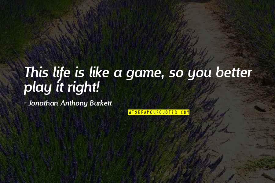 Game Over Quotes And Quotes By Jonathan Anthony Burkett: This life is like a game, so you
