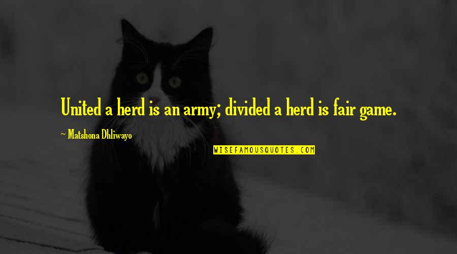 Game Over Quotes And Quotes By Matshona Dhliwayo: United a herd is an army; divided a