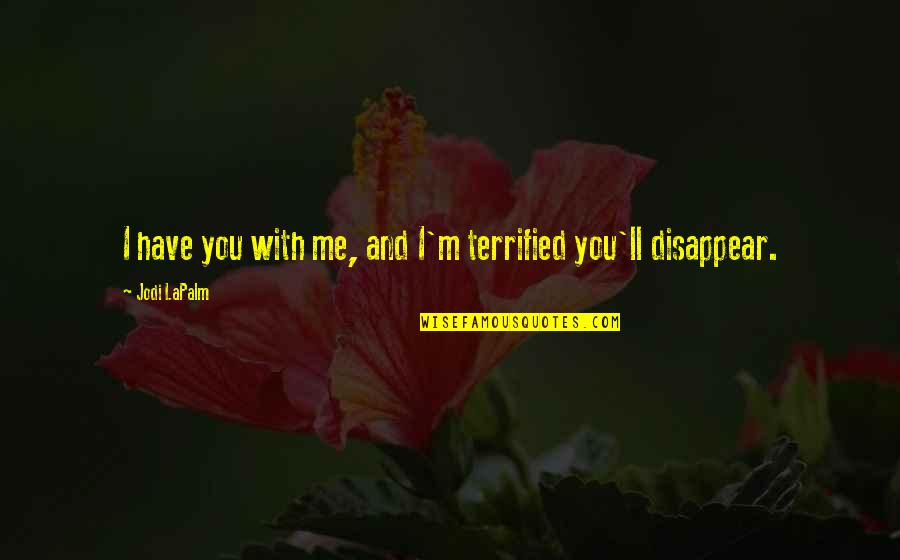 Game Plan Inspirational Quotes By Jodi LaPalm: I have you with me, and I'm terrified Game Plan Inspirational Quotes By Jodi LaPalm: I have you with me, and I'm terrified