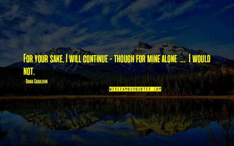 Game Plan Movie Quotes By Diana Gabaldon: For your sake, I will continue - though