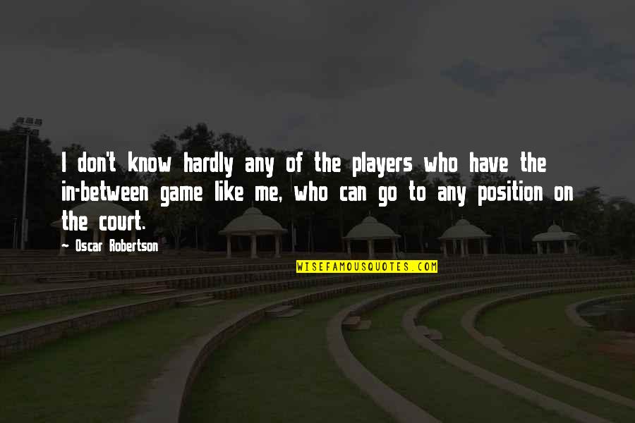 Game Players Quotes By Oscar Robertson: I don't know hardly any of the players