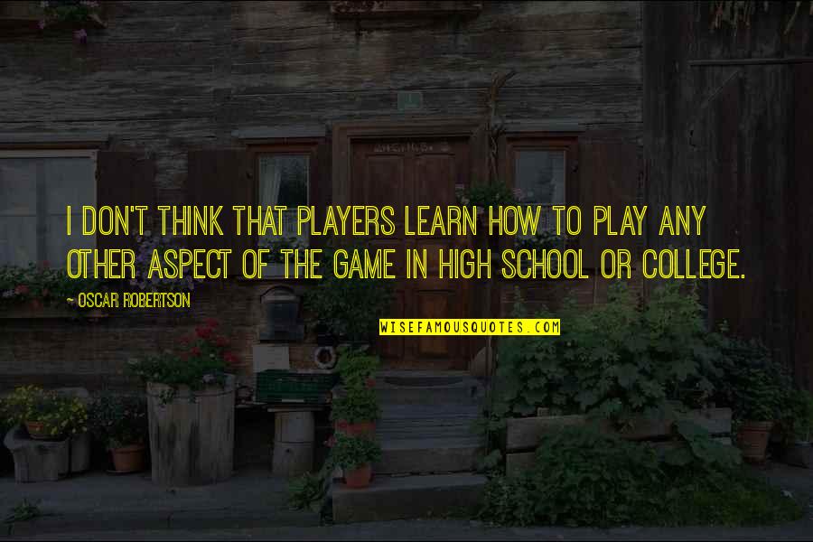 Game Players Quotes By Oscar Robertson: I don't think that players learn how to