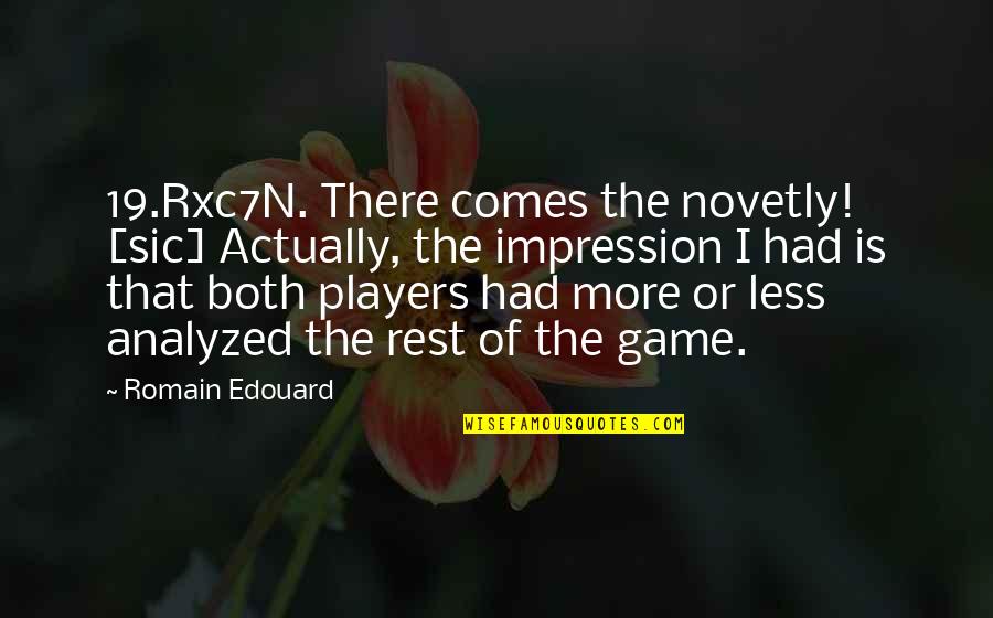 Game Players Quotes By Romain Edouard: 19.Rxc7N. There comes the novetly! [sic] Actually, the