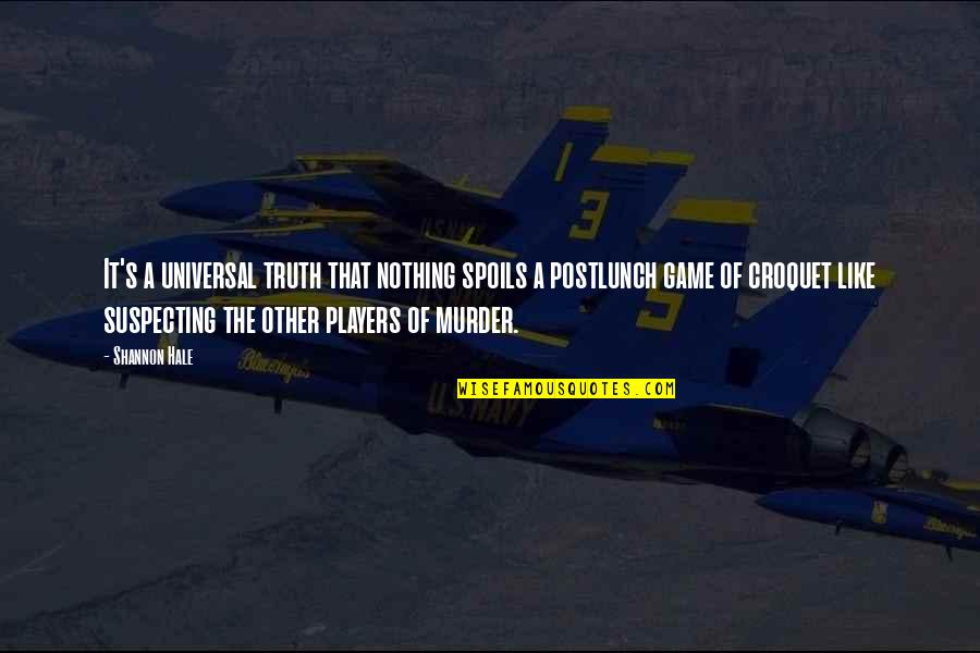 Game Players Quotes By Shannon Hale: It's a universal truth that nothing spoils a