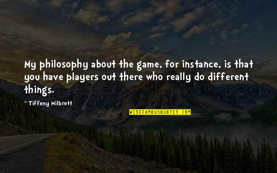 Game Players Quotes By Tiffeny Milbrett: My philosophy about the game, for instance, is