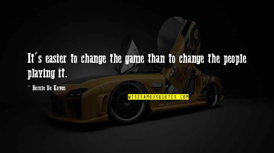 Game Playing Quotes By Bernie De Koven: It's easier to change the game than to