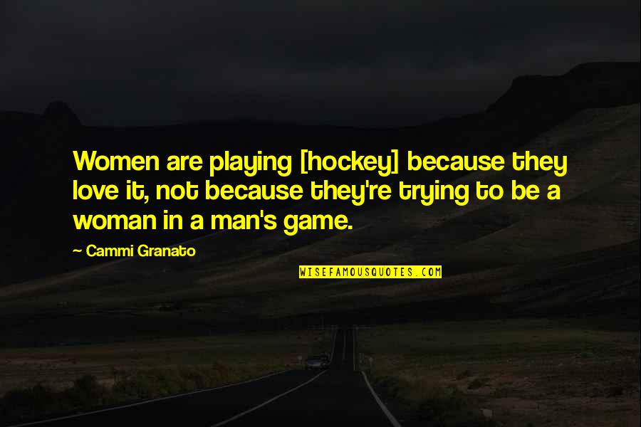Game Playing Quotes By Cammi Granato: Women are playing [hockey] because they love it,