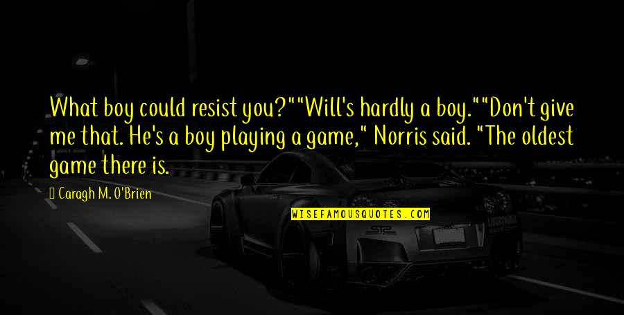 Game Playing Quotes By Caragh M. O'Brien: What boy could resist you?""Will's hardly a boy.""Don't