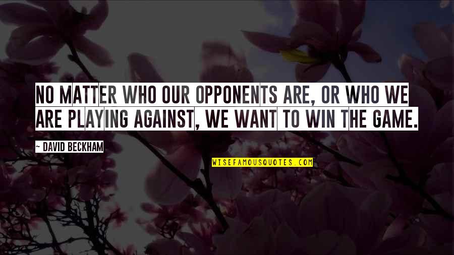 Game Playing Quotes By David Beckham: No matter who our opponents are, or who