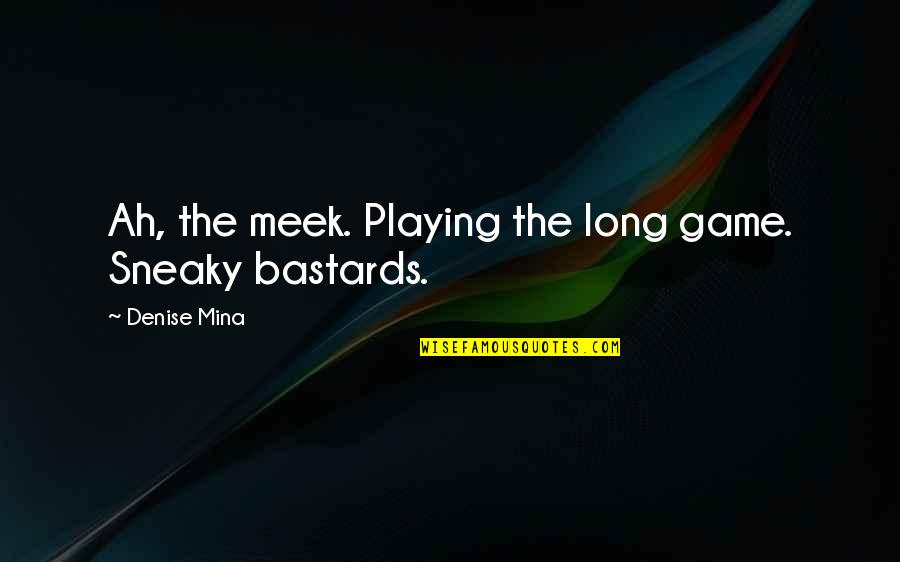 Game Playing Quotes By Denise Mina: Ah, the meek. Playing the long game. Sneaky