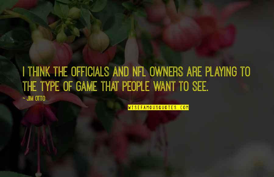 Game Playing Quotes By Jim Otto: I think the officials and NFL owners are