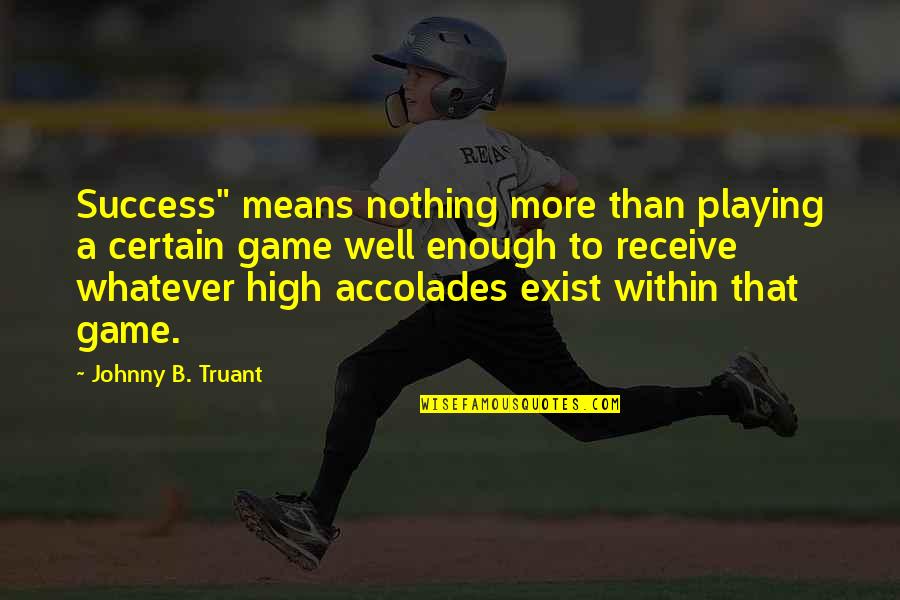 Game Playing Quotes By Johnny B. Truant: Success" means nothing more than playing a certain