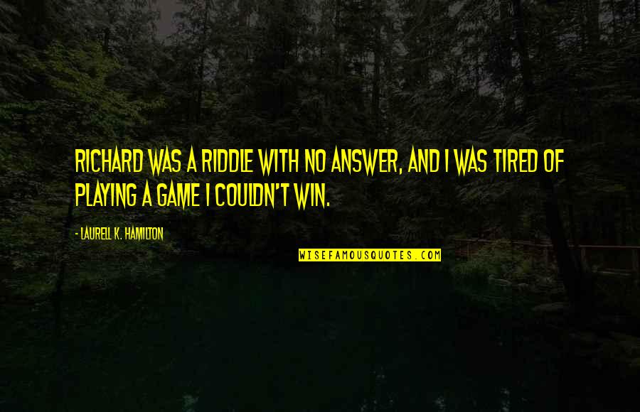 Game Playing Quotes By Laurell K. Hamilton: Richard was a riddle with no answer, and