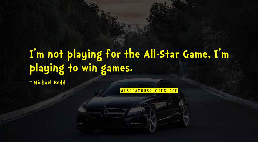 Game Playing Quotes By Michael Redd: I'm not playing for the All-Star Game, I'm