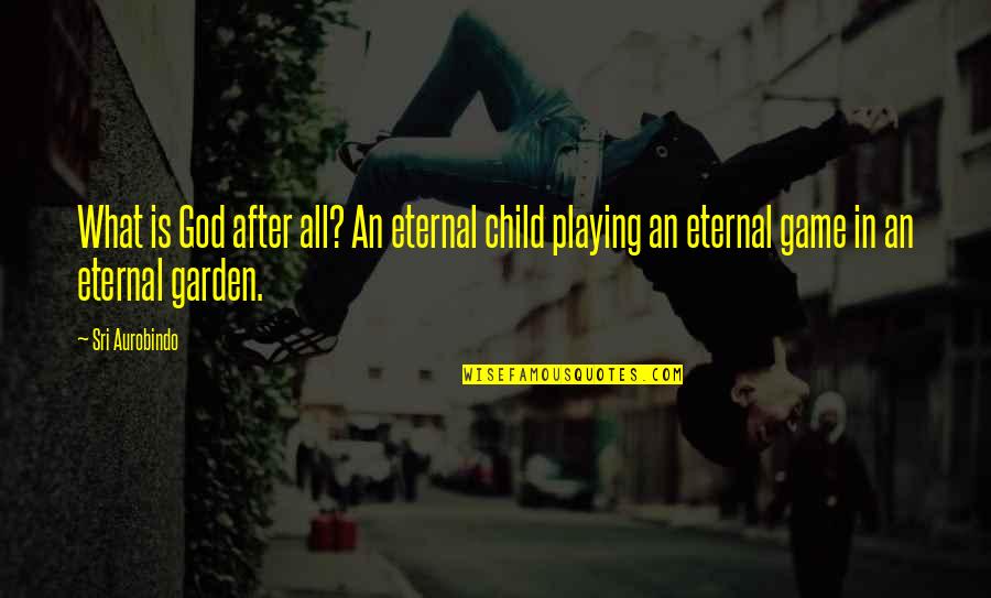 Game Playing Quotes By Sri Aurobindo: What is God after all? An eternal child