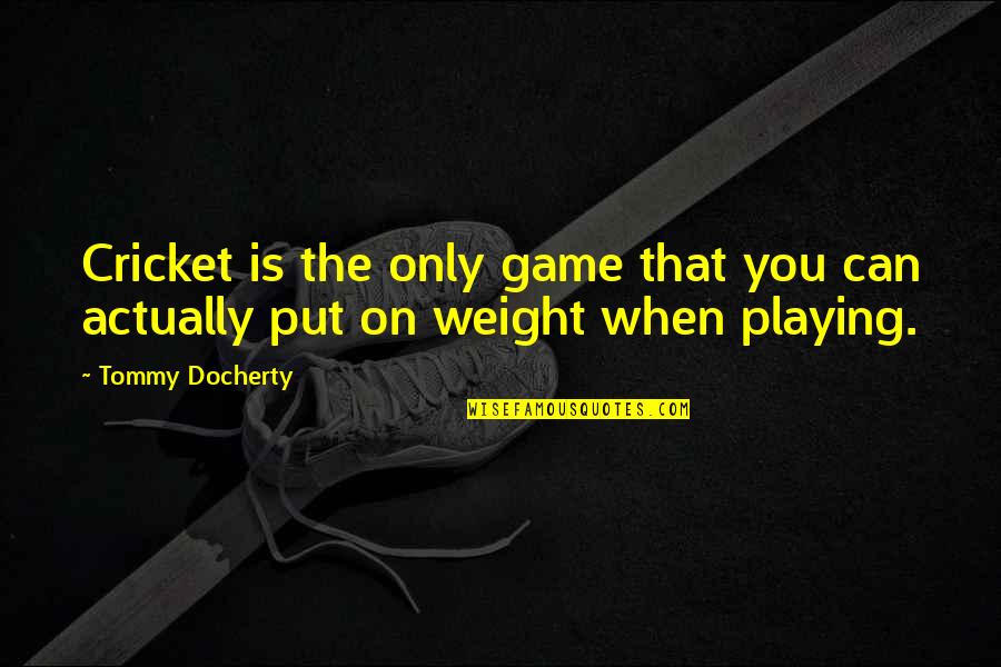 Game Playing Quotes By Tommy Docherty: Cricket is the only game that you can