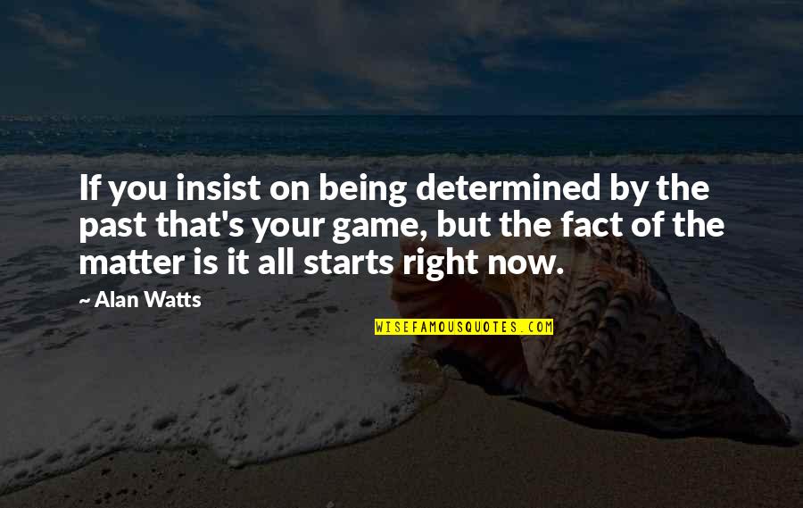 Game Quotes By Alan Watts: If you insist on being determined by the
