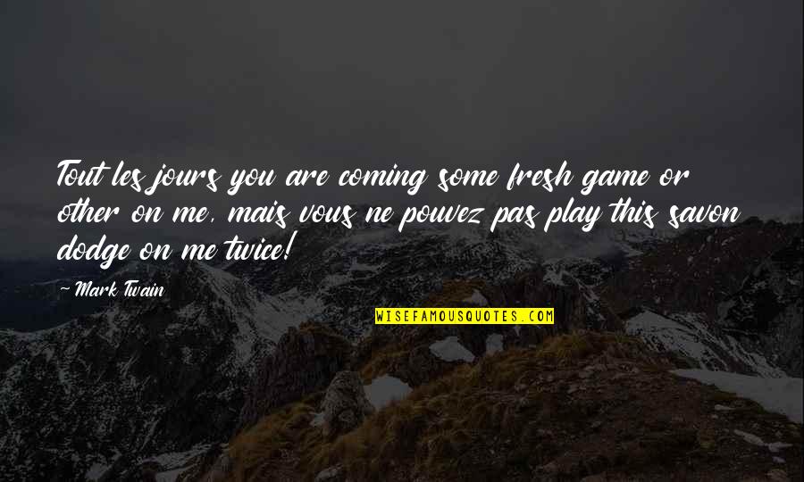 Game Quotes By Mark Twain: Tout les jours you are coming some fresh