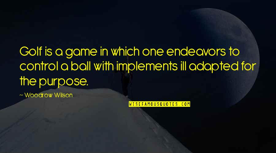 Game Quotes By Woodrow Wilson: Golf is a game in which one endeavors
