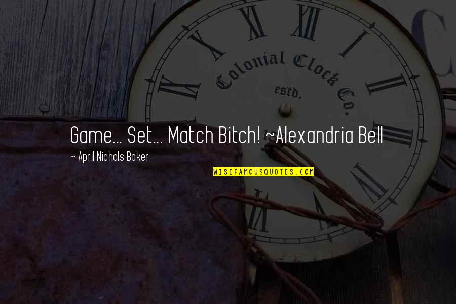 Game Quotes Quotes By April Nichols Baker: Game... Set... Match Bitch! ~Alexandria Bell Game Quotes Quotes By April Nichols Baker: Game... Set... Match Bitch! ~Alexandria Bell