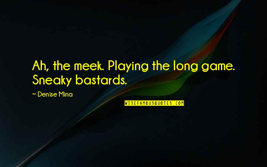 Game Quotes Quotes By Denise Mina: Ah, the meek. Playing the long game. Sneaky Game Quotes Quotes By Denise Mina: Ah, the meek. Playing the long game. Sneaky