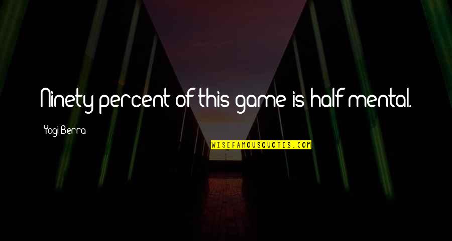 Game Quotes Quotes By Yogi Berra: Ninety percent of this game is half mental. Game Quotes Quotes By Yogi Berra: Ninety percent of this game is half mental.