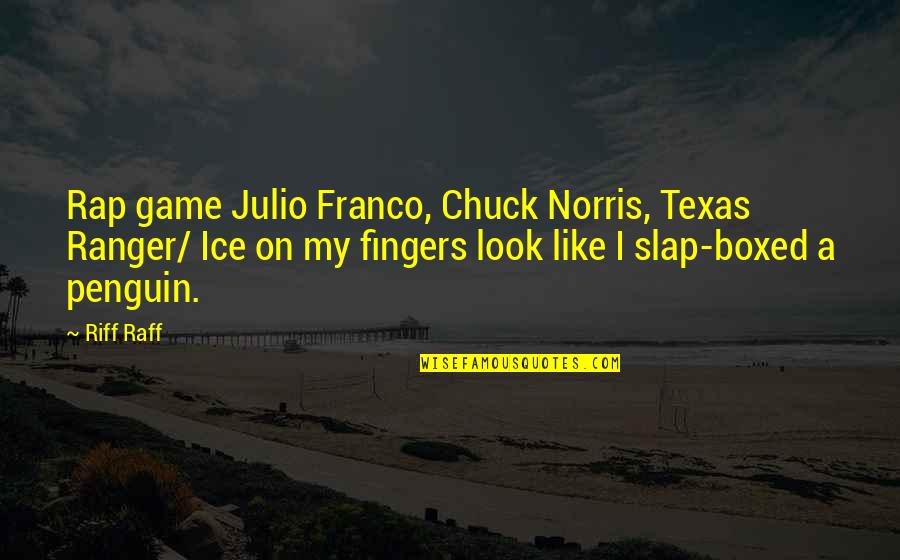 Game Ranger Quotes By Riff Raff: Rap game Julio Franco, Chuck Norris, Texas Ranger/