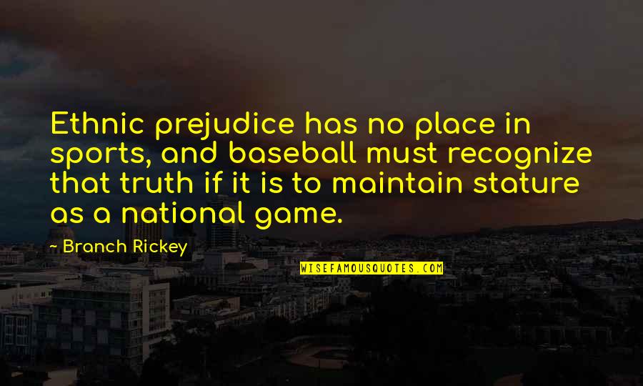 Game Recognize Game Quotes By Branch Rickey: Ethnic prejudice has no place in sports, and