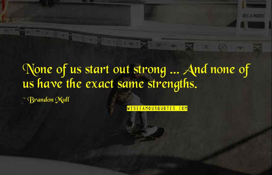 Game Rule Quotes By Brandon Mull: None of us start out strong ... And