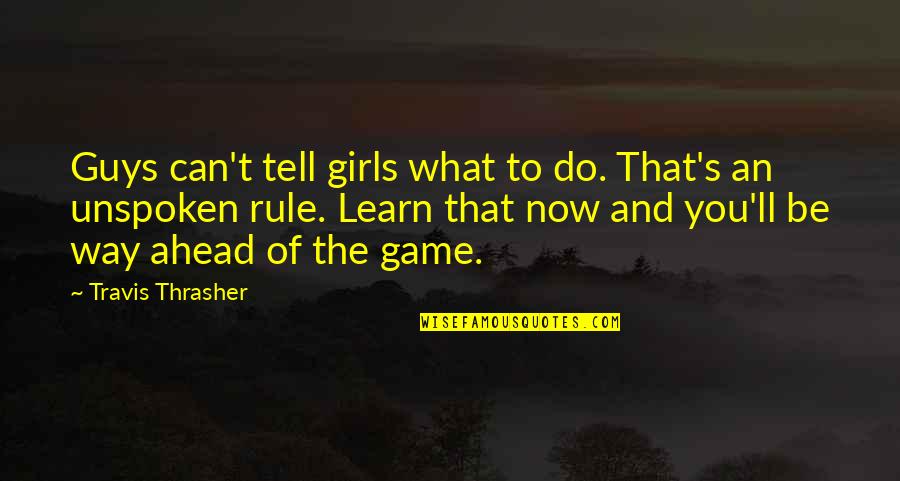 Game Rule Quotes By Travis Thrasher: Guys can't tell girls what to do. That's