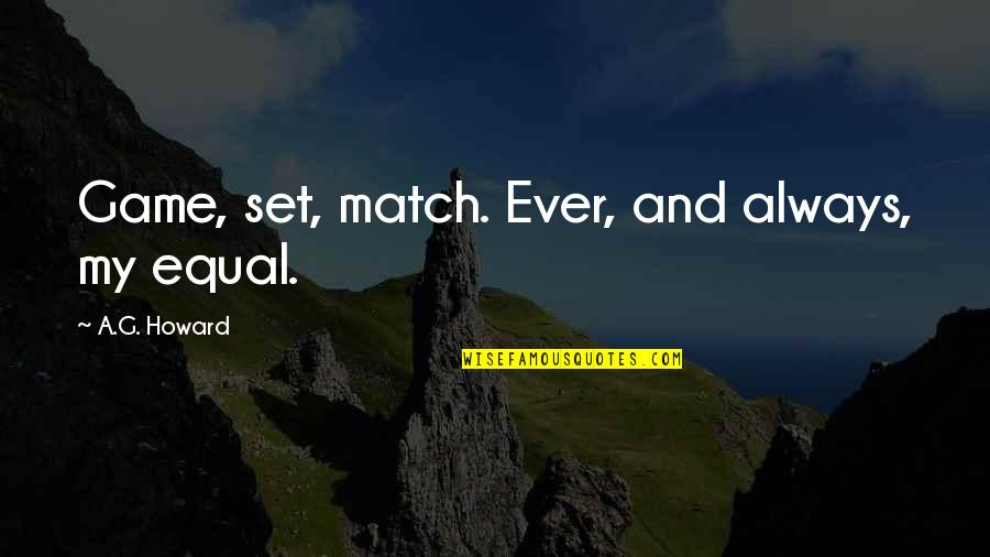 Game Set Match Quotes By A.G. Howard: Game, set, match. Ever, and always, my equal.