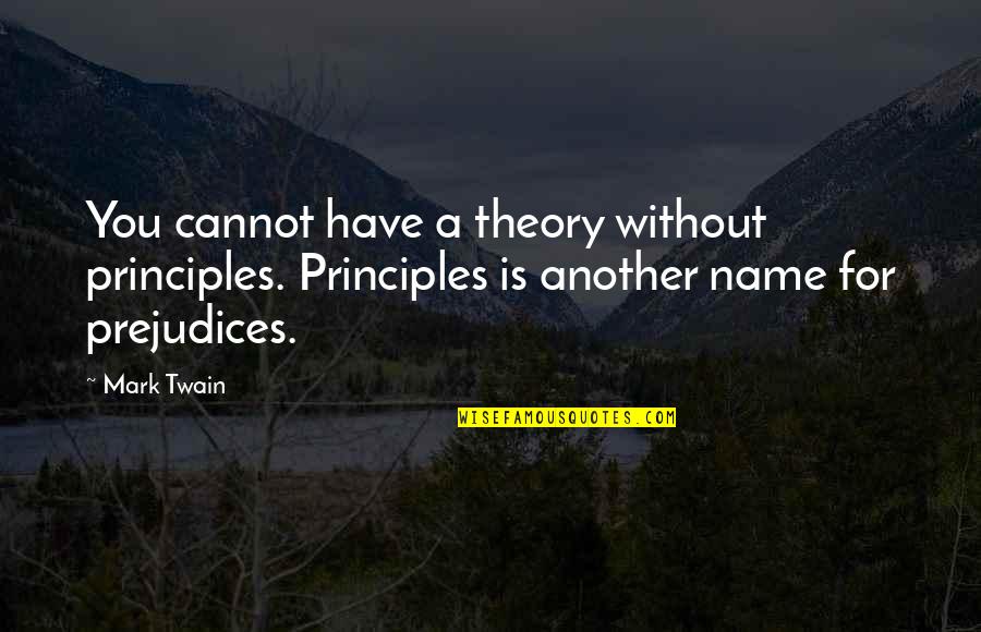 Game Set Match Quotes By Mark Twain: You cannot have a theory without principles. Principles