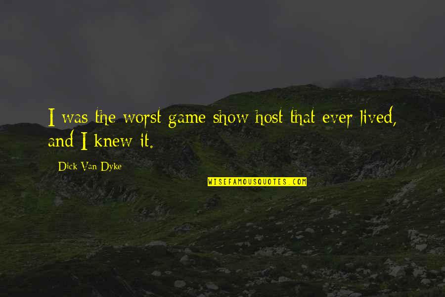 Game Show Host Quotes By Dick Van Dyke: I was the worst game show host that