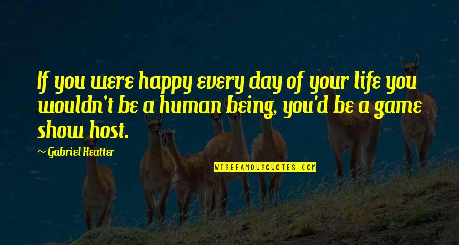 Game Show Host Quotes By Gabriel Heatter: If you were happy every day of your