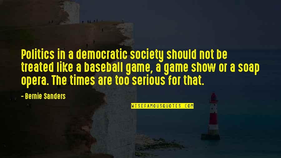 Game Show Quotes By Bernie Sanders: Politics in a democratic society should not be