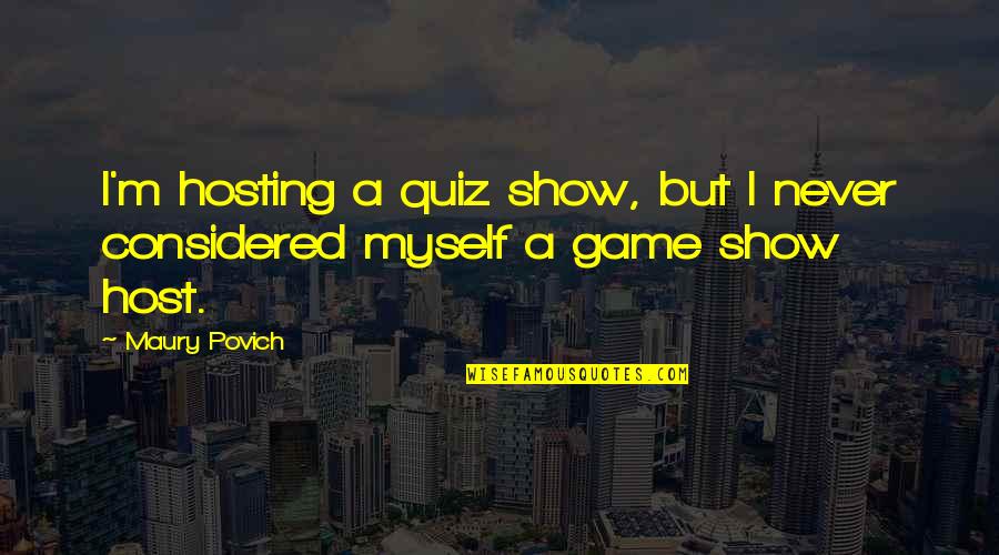 Game Show Quotes By Maury Povich: I'm hosting a quiz show, but I never