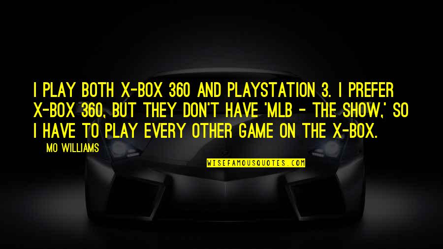 Game Show Quotes By Mo Williams: I play both X-Box 360 and Playstation 3.