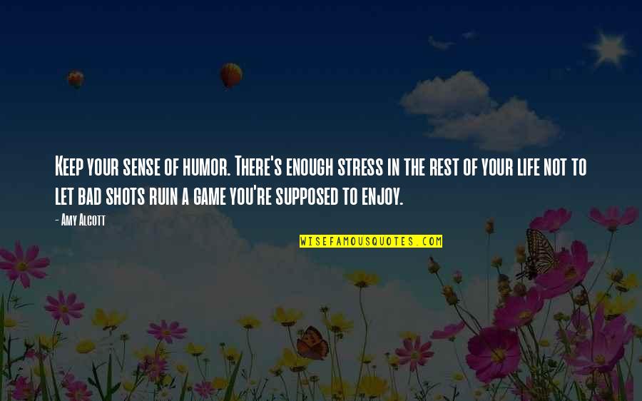 Game To Life Quotes By Amy Alcott: Keep your sense of humor. There's enough stress Game To Life Quotes By Amy Alcott: Keep your sense of humor. There's enough stress