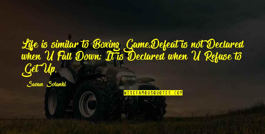 Game To Life Quotes By Savan Solanki: Life is similar to Boxing Game.Defeat is not Game To Life Quotes By Savan Solanki: Life is similar to Boxing Game.Defeat is not