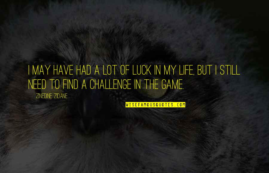 Game To Life Quotes By Zinedine Zidane: I may have had a lot of luck Game To Life Quotes By Zinedine Zidane: I may have had a lot of luck