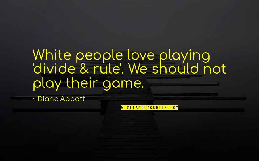 Game We Love Quotes By Diane Abbott: White people love playing 'divide & rule'. We