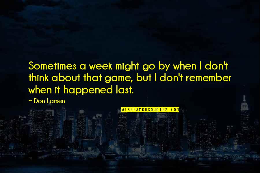 Game Week Quotes By Don Larsen: Sometimes a week might go by when I