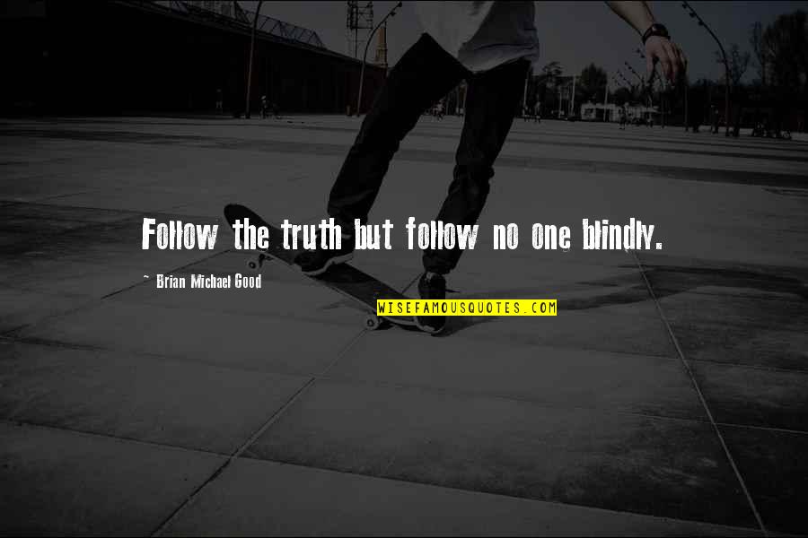 Gamebook Golf Quotes By Brian Michael Good: Follow the truth but follow no one blindly.