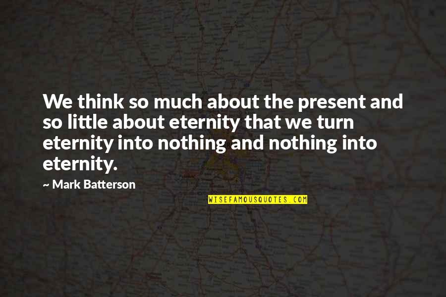 Gamebooks For Xbox Quotes By Mark Batterson: We think so much about the present and Gamebooks For Xbox Quotes By Mark Batterson: We think so much about the present and